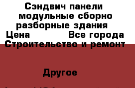 Сэндвич-панели, модульные сборно-разборные здания › Цена ­ 1 001 - Все города Строительство и ремонт » Другое   